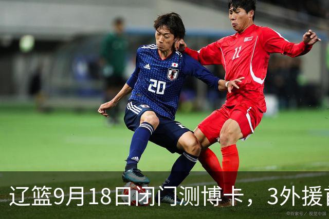 辽篮9月18日闭门测博卡，3外援首次合体，赵继伟不在场才是真考题